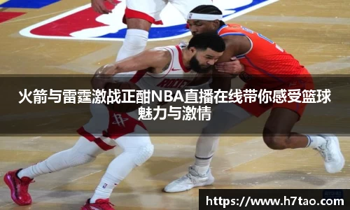 火箭与雷霆激战正酣NBA直播在线带你感受篮球魅力与激情